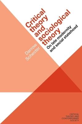 Critical Theory and Sociological Theory: On Late Modernity and Social Statehood - Darrow Schecter - cover