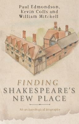 Finding Shakespeare's New Place: An Archaeological Biography - Paul Edmondson,Kevin Colls,William Mitchell - cover