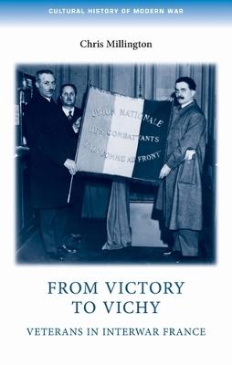 From Victory to Vichy: Veterans in Inter-War France - Chris Millington - cover