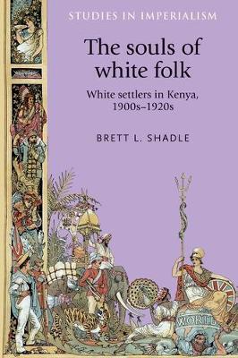 The Souls of White Folk: White Settlers in Kenya, 1900s-1920s - Brett Shadle - cover