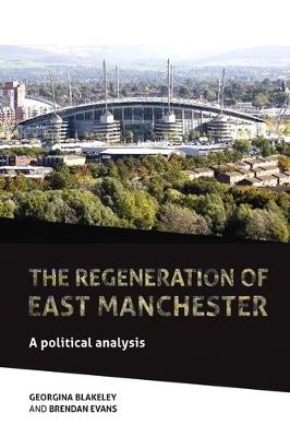 The Regeneration of East Manchester: A Political Analysis - Georgina Blakeley,Brendan Evans - cover