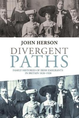 Divergent Paths: Family Histories of Irish Emigrants in Britain, 1820-1920 - John Herson - cover