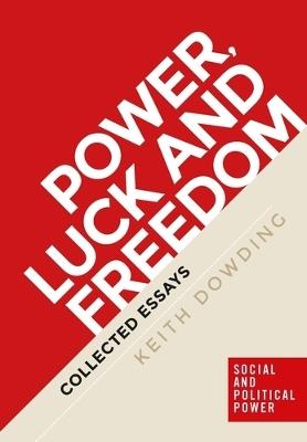 Power, Luck and Freedom: Collected Essays - Keith Dowding - cover