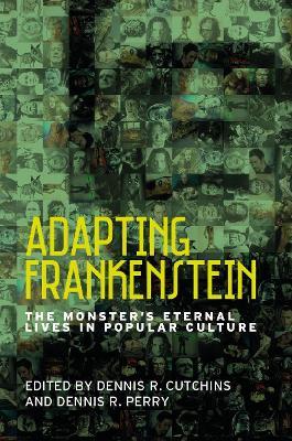 Adapting Frankenstein: The Monster's Eternal Lives in Popular Culture - cover