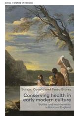 Conserving Health in Early Modern Culture: Bodies and Environments in Italy and England