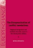 The Europeanisation of Conflict Resolutions: Regional Integration and Conflicts from the 1950s to the 21st Century - Boyka Stefanova - cover