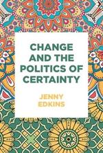 Change and the Politics of Certainty