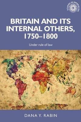 Britain and its Internal Others, 1750–1800: Under Rule of Law - Dana Rabin - cover