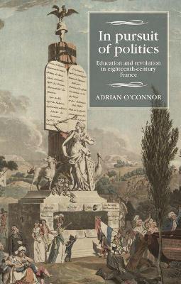 In Pursuit of Politics: Education and Revolution in Eighteenth-Century France - Adrian O'Connor - cover