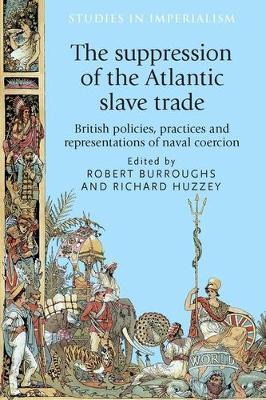 The Suppression of the Atlantic Slave Trade: British Policies, Practices and Representations of Naval Coercion - cover