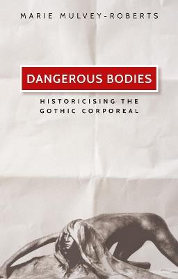 Dangerous Bodies: Historicising the Gothic Corporeal - Marie Mulvey-Roberts - cover