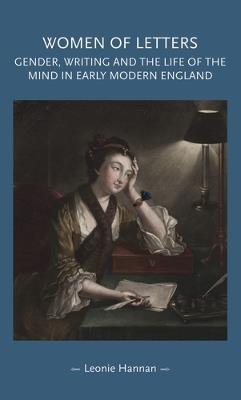 Women of Letters: Gender, Writing and the Life of the Mind in Early Modern England - Leonie Hannan - cover