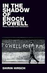 In the Shadow of Enoch Powell: Race, Locality and Resistance