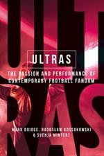 Ultras: The Passion and Performance of Contemporary Football Fandom