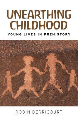 Unearthing Childhood: Young Lives in Prehistory - Robin Derricourt - cover