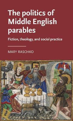 The Politics of Middle English Parables: Fiction, Theology, and Social Practice - Mary Raschko - cover