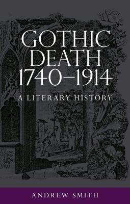 Gothic Death 1740-1914: A Literary History - Andrew Smith - cover