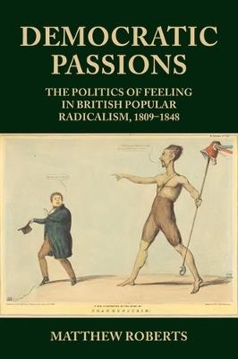 Democratic Passions: The Politics of Feeling in British Popular Radicalism, 1809-48 - Matthew Roberts - cover