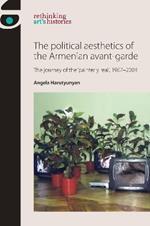 The Political Aesthetics of the Armenian Avant-Garde: The Journey of the 'Painterly Real', 1987–2004