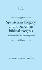 Spenserian Allegory and Elizabethan Biblical Exegesis: A Context for the Faerie Queene