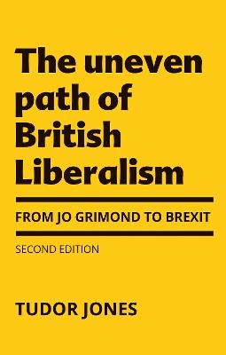 The Uneven Path of British Liberalism: From Jo Grimond to Brexit, - Tudor Jones - cover