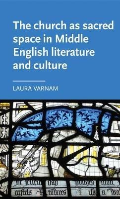 The Church as Sacred Space in Middle English Literature and Culture - Laura Varnam - cover