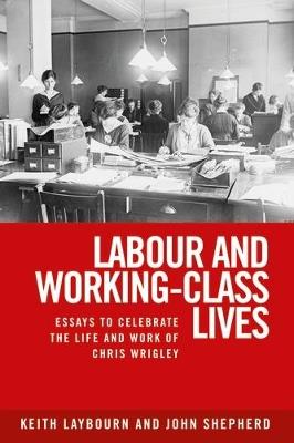 Labour and Working-Class Lives: Essays to Celebrate the Life and Work of Chris Wrigley - cover