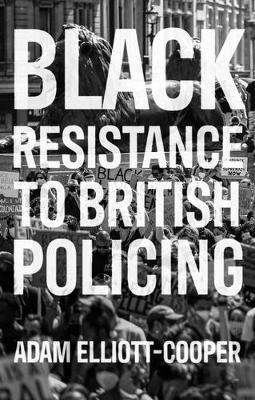 Black Resistance to British Policing - Adam Elliott-Cooper - cover