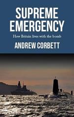 Supreme Emergency: How Britain Lives with the Bomb