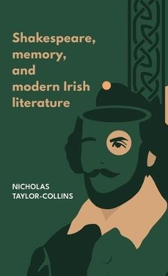 Shakespeare, Memory, and Modern Irish Literature - Nicholas Taylor-Collins - cover