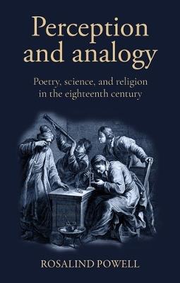 Perception and Analogy: Poetry, Science, and Religion in the Eighteenth Century - Rosalind Powell - cover