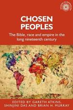 Chosen Peoples: The Bible, Race and Empire in the Long Nineteenth Century