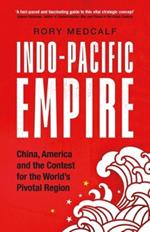 Indo-Pacific Empire: China, America and the Contest for the World's Pivotal Region