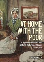 At Home with the Poor: Consumer Behaviour and Material Culture in England, C.1650-1850