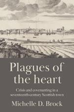 Plagues of the Heart: Crisis and Covenanting in a Seventeenth-Century Scottish Town