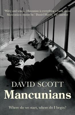 Mancunians: Where Do We Start, Where Do I Begin? - David Scott - cover