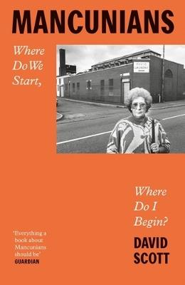 Mancunians: Where Do We Start, Where Do I Begin? - David Scott - cover
