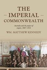 The Imperial Commonwealth: Australia and the Project of Empire, 1867-1914