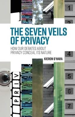 The Seven Veils of Privacy: How Our Debates About Privacy Conceal its  Nature - Kieron O'Hara - cover