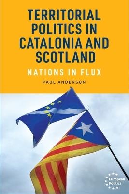 Territorial Politics in Catalonia and Scotland: Nations in Flux - Paul Anderson - cover