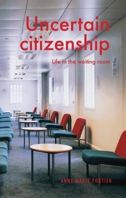 Uncertain Citizenship: Life in the Waiting Room - Anne-Marie Fortier - cover