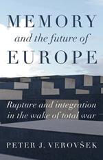 Memory and the Future of Europe: Rupture and Integration in the Wake of Total War