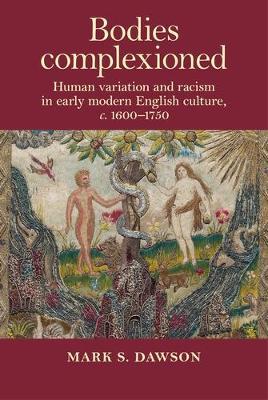 Bodies Complexioned: Human Variation and Racism in Early Modern English Culture, c. 1600-1750 - Mark Dawson - cover