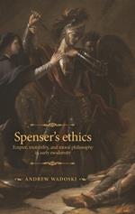 Spenser's Ethics: Empire, Mutability, and Moral Philosophy in Early Modernity