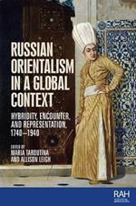 Russian Orientalism in a Global Context: Hybridity, Encounter, and Representation, 1740–1940