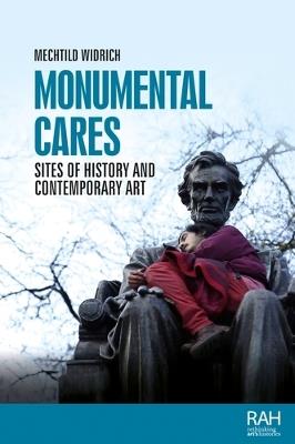 Monumental Cares: Sites of History and Contemporary Art - Mechtild Widrich - cover