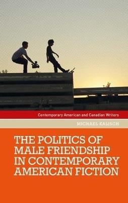 The Politics of Male Friendship in Contemporary American Fiction - Michael Kalisch - cover