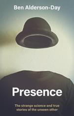 Presence: The Strange Science and True Stories of the Unseen Other