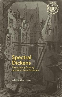 Spectral Dickens: The Uncanny Forms of Novelistic Characterization - Alexander Bove - cover