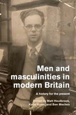 Men and Masculinities in Modern Britain: A History for the Present